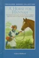 Cover of: A horse for Hannah: the story of a Boston girl and her journey to England, where she meets her dream horse, a gentle Hackney