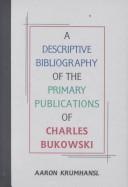 Cover of: A descriptive bibliography of the primary publications of Charles Bukowski by Aaron Krumhansl