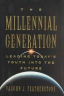 Cover of: The millennial generation: leading today's youth into the future