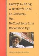 Cover of: Larry L. King: a writer's life in letters, or, reflections in a bloodshot eye