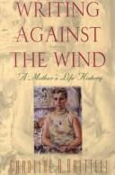 Cover of: Writing against the wind: a mother's life history