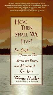 Cover of: How Then, Shall We Live?: Four Simple Questions That Reveal the Beauty and Meaning of Our Lives
