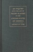 An inquiry into the law of Negro slavery in the United States of America by Thomas Read Rootes Cobb