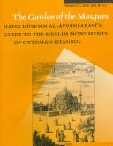 Cover of: The garden of the mosques: Hafiz Hüseyin al-Ayvansarayî's guide to the Muslim monuments of Ottoman Istanbul