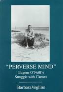 Cover of: Perverse mind: Eugene O'Neill's struggle with closure