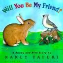 Cover of: Will you be my friend?: a Bunny and Bird story