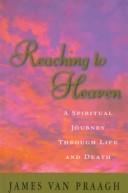 Cover of: Reaching to heaven: a spiritual journey through life and death