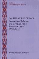 Cover of: On the verge of war: international relations and the Jülich-Kleve succession crises (1609-1614)