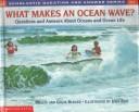 Cover of: What makes an ocean wave?: questions and answers about oceans and ocean life