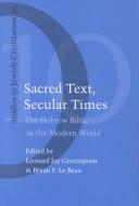 Cover of: Sacred text, secular times: the Hebrew Bible in the modern world