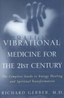 Cover of: Vibrational medicine for the 21st century: a guide to energy healing and spiritual transformation