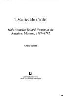 Cover of: I married me a wife: male attitudes toward women in the American museum, 1787-1792