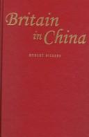 Cover of: Britain in China by Robert A. Bickers