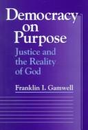 Cover of: Democracy on purpose by Franklin I. Gamwell, Franklin I. Gamwell