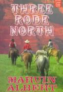 Cover of: Three rode north by Marvin H. Albert