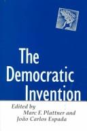 Cover of: The Democratic invention by edited by Marc F. Plattner and João Carlos Espada.