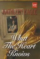 Cover of: What the heart knows by Kathleen Eagle