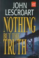 Cover of: Nothing but the truth | John T. Lescroart