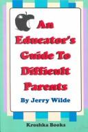 Cover of: An educators guide to difficult parents by Jerry Wilde