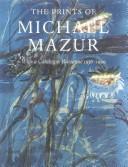 Cover of: The prints of Michael Mazur with a catalogue raisonné 1956-1999 by T. Victoria Hansen