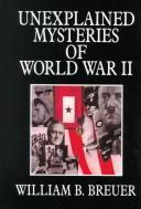 Unexplained mysteries of World War II by William B. Breuer