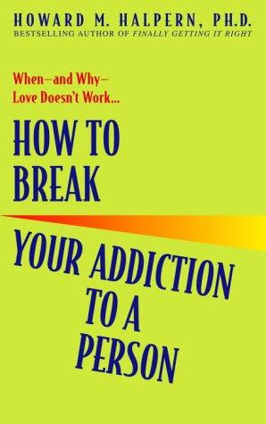 How to break your addiction to a person by Howard Marvin Halpern