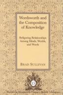 Cover of: Wordsworth and the composition of knowledge: refiguring relationships among minds, worlds, and words