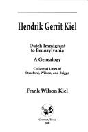 Cover of: Hendrik Gerrit Kiel: Dutch immigrant to Pennsylvania : a genealogy : collateral lines of Stratford, Wilson, and Briggs