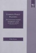 Cover of: Complex policy planning: the government strategic management of the social care market