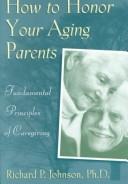 Cover of: How to honor your aging parents: fundamental principles of caregiving