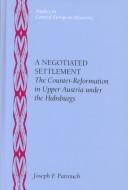 Cover of: A negotiated settlement: the Counter-Reformation in Upper Austria under the Habsburgs