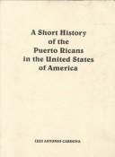 Cover of: A short history of the Puerto Ricans in the United States of America