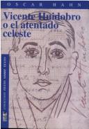 Cover of: Vicente Huidobro o el atentado celeste by Óscar Hahn, Óscar Hahn