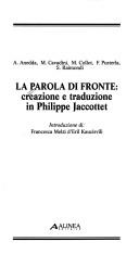 Cover of: La parola di fronte: creazione e traduzione in Philippe Jaccottet