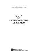 Cover of: Guía del Archivo General de Navarra by Juan José Martinena Ruiz