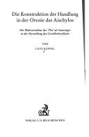 Cover of: Die konstruktion der handlung in der Orestie des Aischylos: die Makrostruktur des "Plots" als Sinnträger in der Darstellung des Geshlechterfluchs