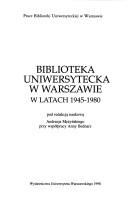 Cover of: Biblioteka Uniwersytecka w Warszawie w latach 1945-1980 by pod redakcją naukową Andrzeja Mężyńskiego przy współpracy Anny Bednarz.