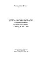 Cover of: Notícia, imatge, simulacre: la recepció de la societat de comunicació de masses a Catalunya, de 1888 a 1939