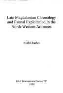 Cover of: Late Magdalenian chronology and faunal exploitation in the North-Western Ardennes by Ruth Charles