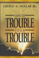 Cover of: How to trouble your trouble