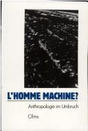 Cover of: L' homme machine?: Anthropologie im Umbruch : ein interdisziplinäres Symposion