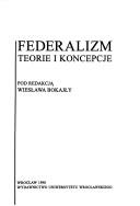 Cover of: Federalizm: teorie i koncepcje