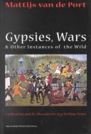 Cover of: Gypsies, wars, and other instances of the wild: civilisation and its discontents in a Serbian town
