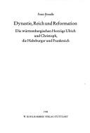 Cover of: Dynastie, Reich und Reformation: die württembergischen Herzöge Ulrich und Christoph, die Habsburger und Frankreich