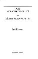 Cover of: Pod moravskou orlicí, aneb, Dějiny moravanství by Jiří Pernes
