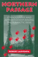 Cover of: Northern passage: ethnography and apprenticeship among the subarctic Dene