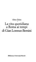 Cover of: La vita quotidiana a Roma ai tempi di Gian Lorenzo Bernini by Almo Paita