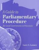 Cover of: A guide to parliamentary procedure for local governments in Wisconsin