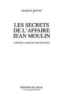 Cover of: Les secrets de l'affaire Jean Moulin: contexte, causes et circonstances