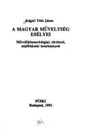 Cover of: A magyar műveltség esélyei: művelődésszociológiai, történeti, népfőiskolai tanulmányok